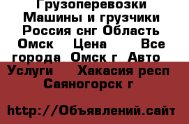 Грузоперевозки.Машины и грузчики.Россия.снг,Область.Омск. › Цена ­ 1 - Все города, Омск г. Авто » Услуги   . Хакасия респ.,Саяногорск г.